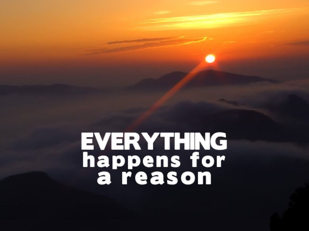 Everything happens for a reason